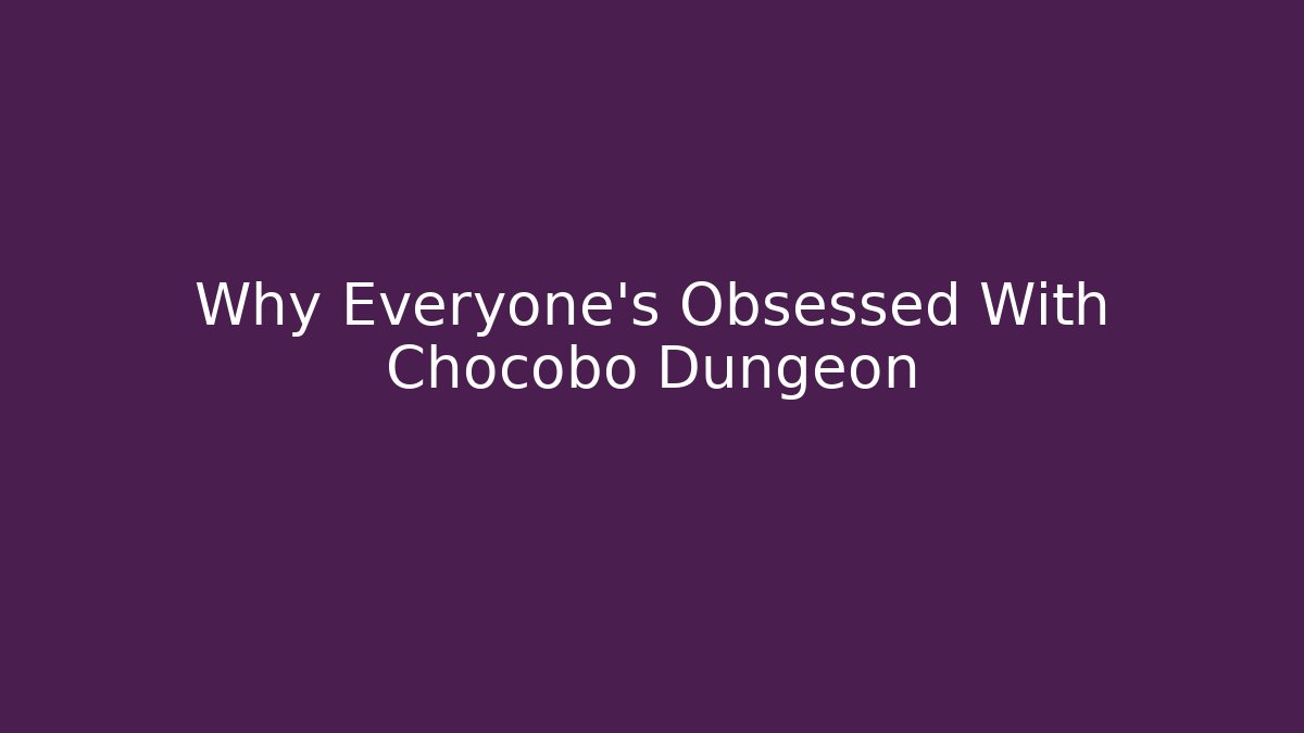 Why Everyone's Obsessed With Chocobo Dungeon