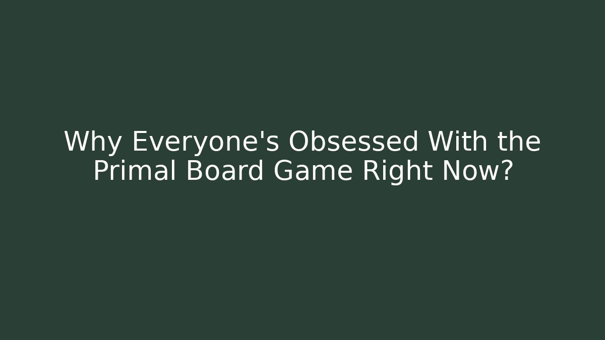 Why Everyone's Obsessed With the Primal Board Game Right Now?