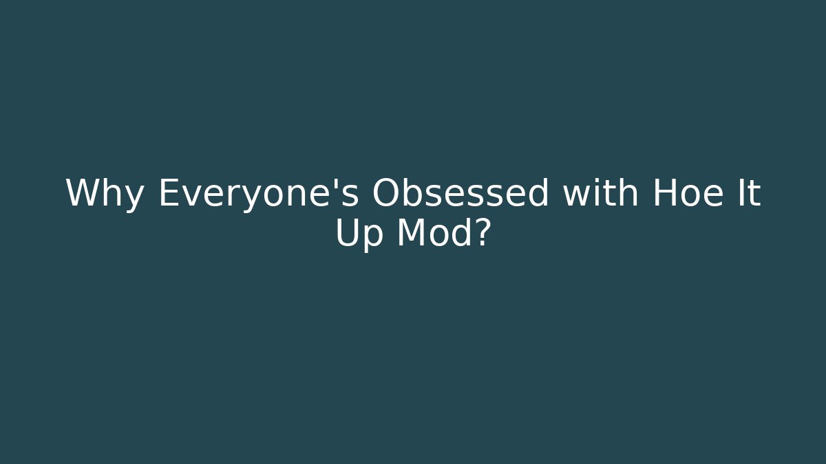Why Everyone's Obsessed with Hoe It Up Mod?