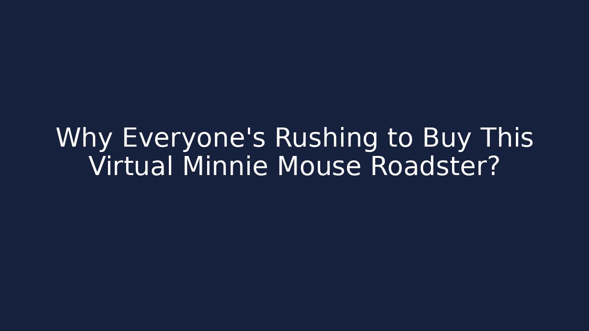 Why Everyone's Rushing to Buy This Virtual Minnie Mouse Roadster?