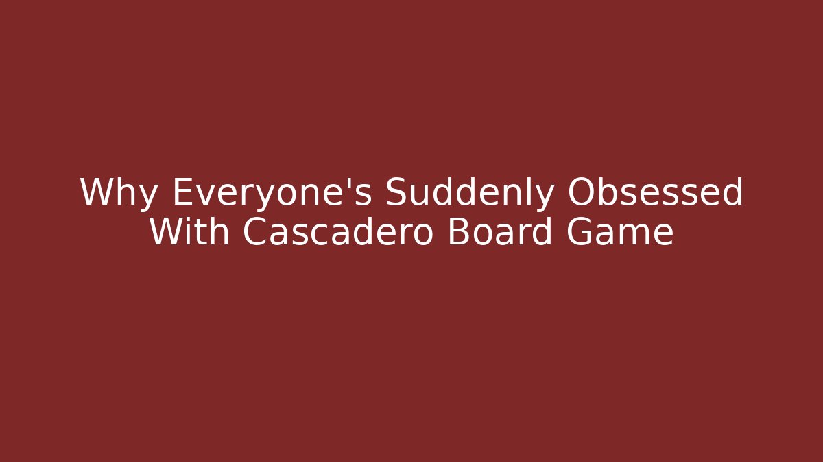 Why Everyone's Suddenly Obsessed With Cascadero Board Game