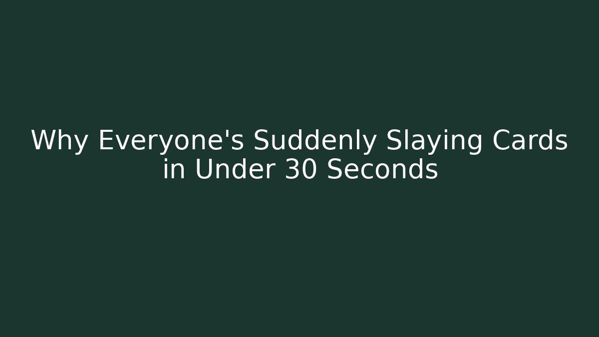 Why Everyone's Suddenly Slaying Cards in Under 30 Seconds