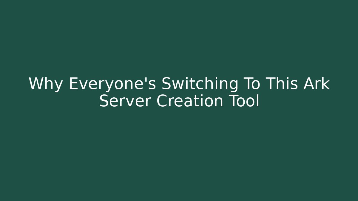 Why Everyone's Switching To This Ark Server Creation Tool