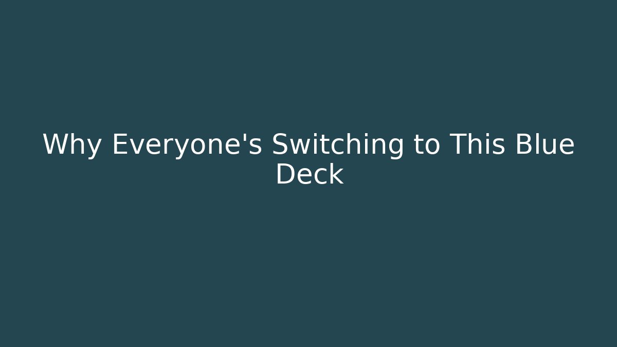 Why Everyone's Switching to This Blue Deck