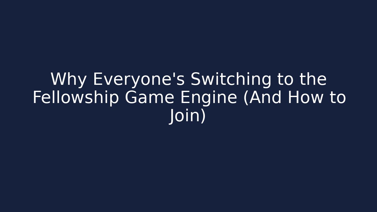 Why Everyone's Switching to the Fellowship Game Engine (And How to Join)