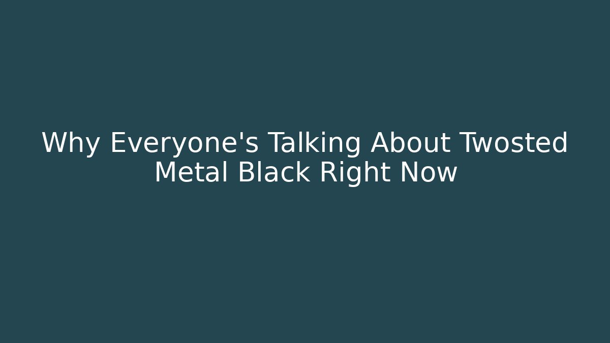 Why Everyone's Talking About Twosted Metal Black Right Now