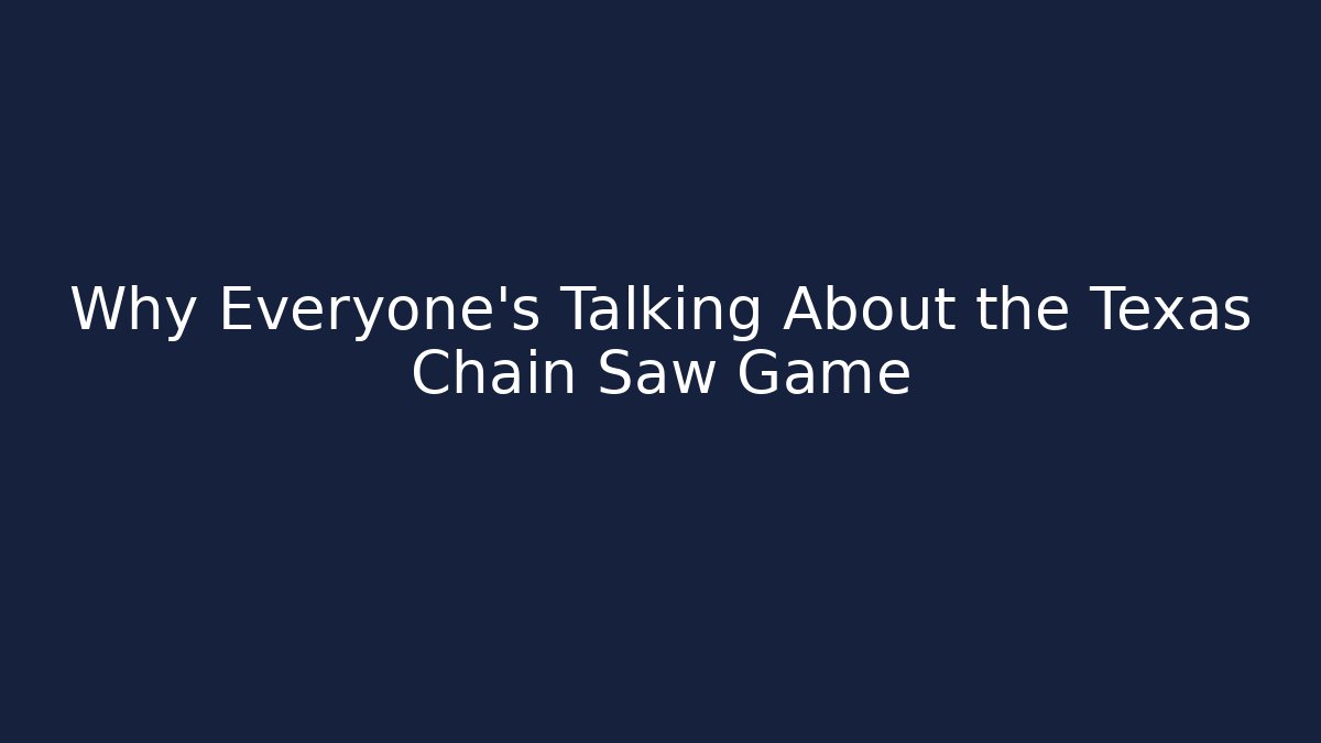 Why Everyone's Talking About the Texas Chain Saw Game