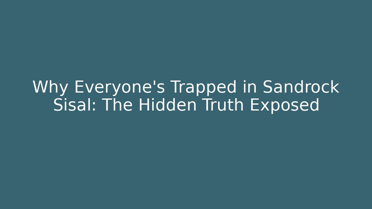 Why Everyone's Trapped in Sandrock Sisal: The Hidden Truth Exposed