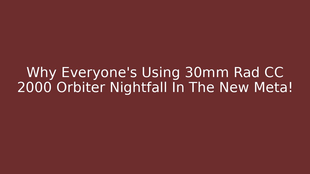 Why Everyone's Using 30mm Rad CC 2000 Orbiter Nightfall In The New Meta!