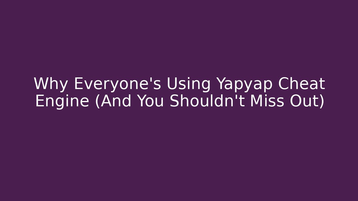 Why Everyone's Using Yapyap Cheat Engine (And You Shouldn't Miss Out)