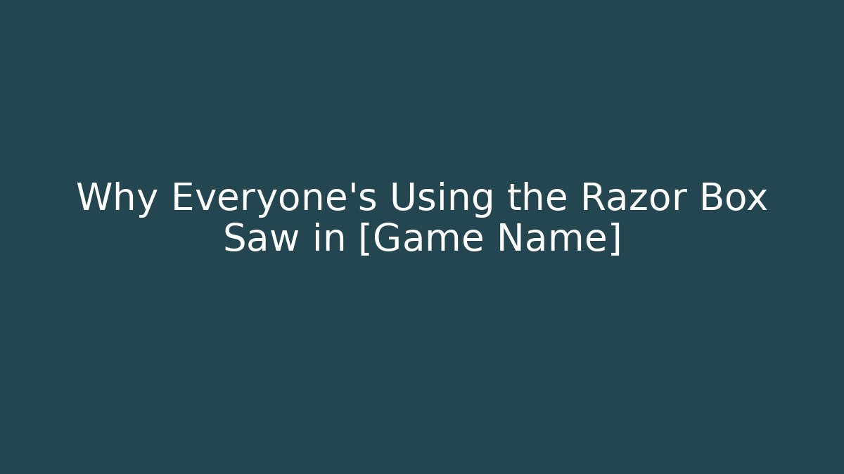 Why Everyone's Using the Razor Box Saw in [Game Name]