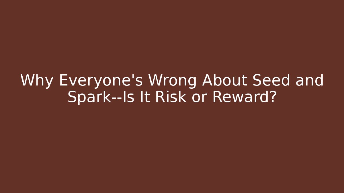 Why Everyone's Wrong About Seed and Spark—Is It Risk or Reward? - Boomer Naturals