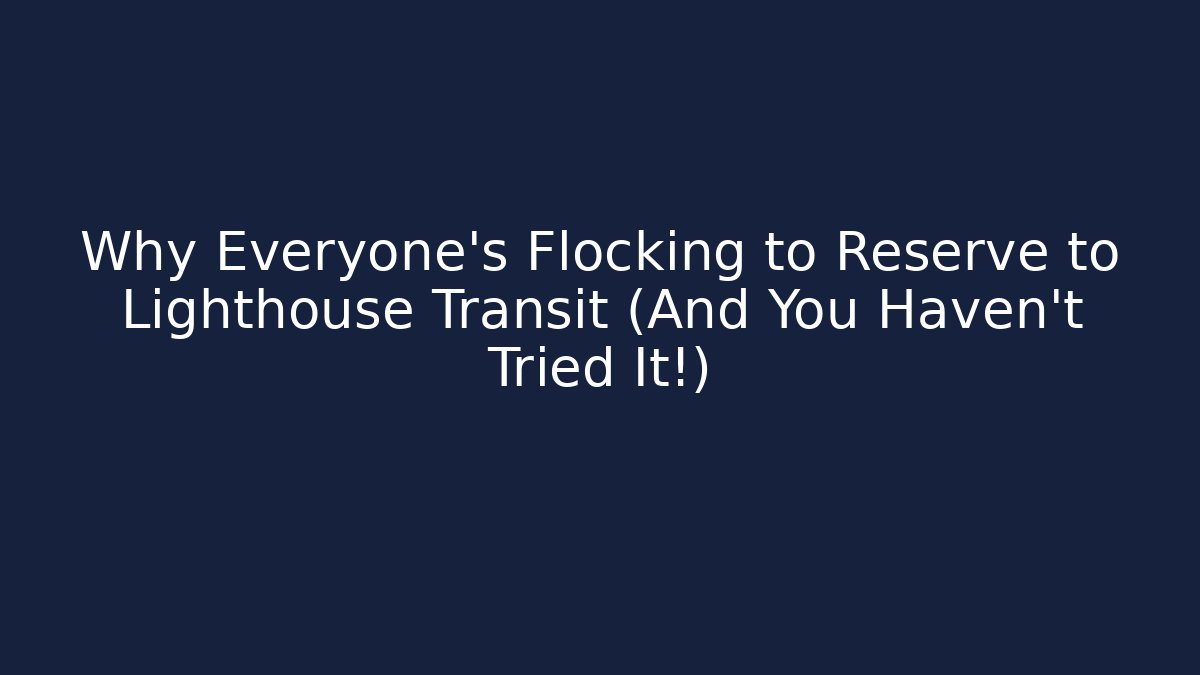 Why Everyone’s Flocking to Reserve to Lighthouse Transit (And You Haven’t Tried It!)