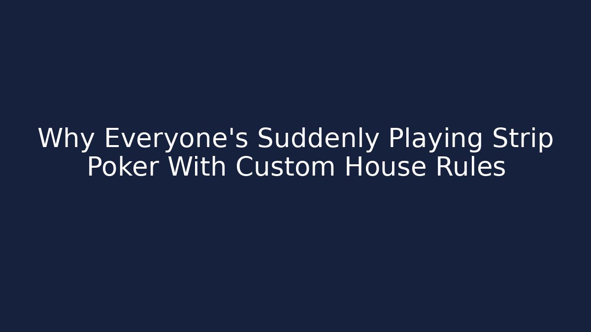 Why Everyone’s Suddenly Playing Strip Poker With Custom House Rules