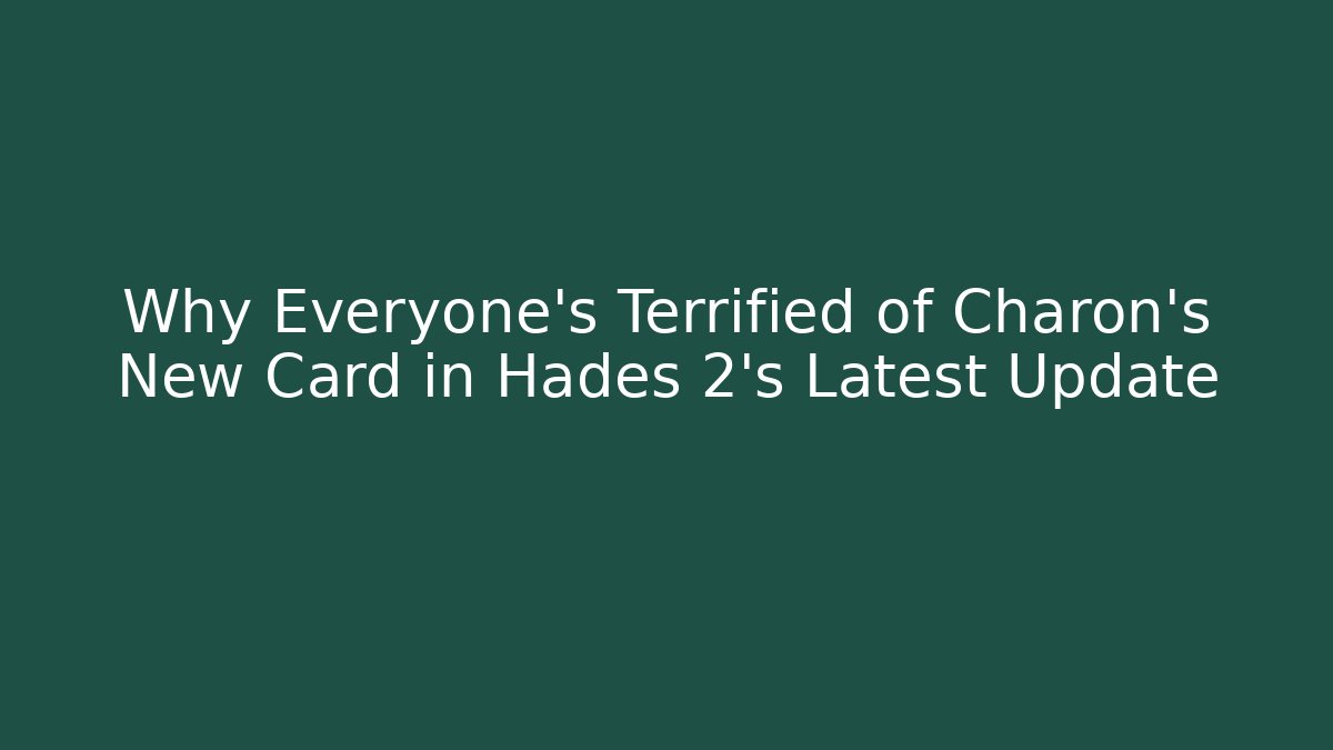 Why Everyone’s Terrified of Charon’s New Card in Hades 2’s Latest Update