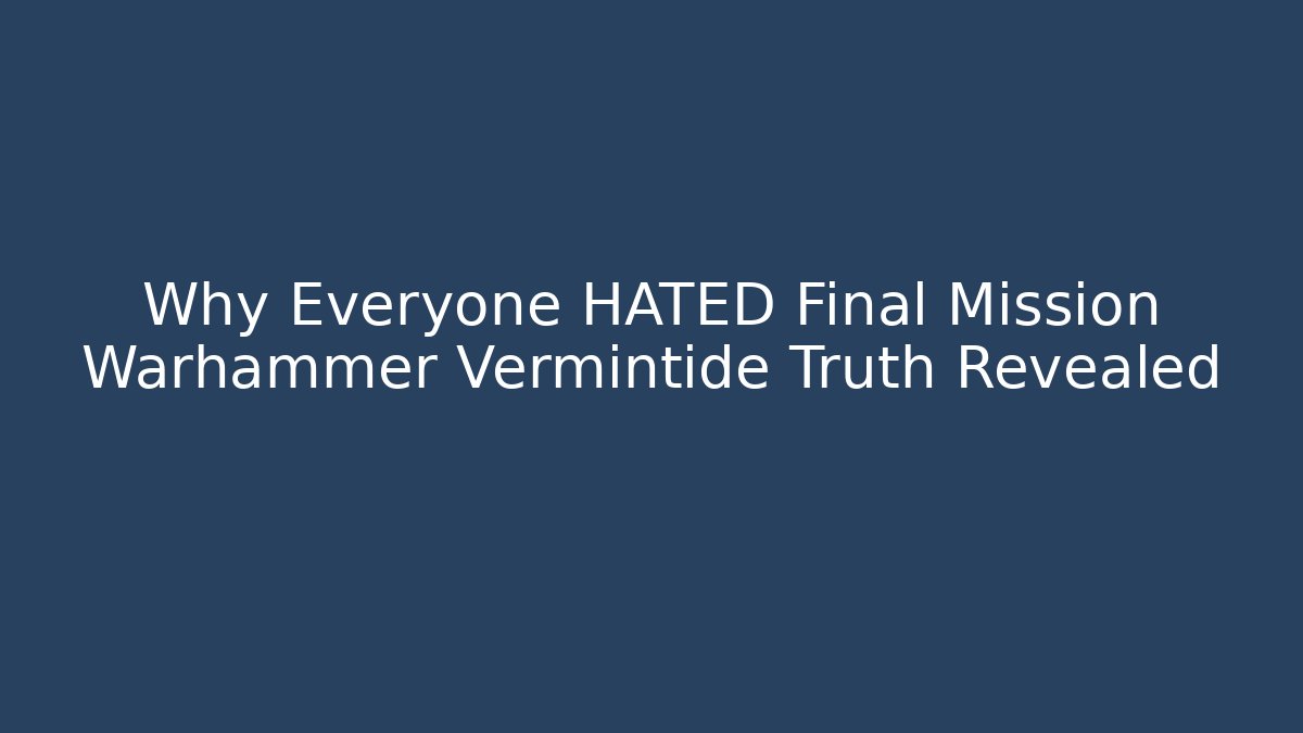 Why Everyone HATED Final Mission Warhammer Vermintide Truth Revealed