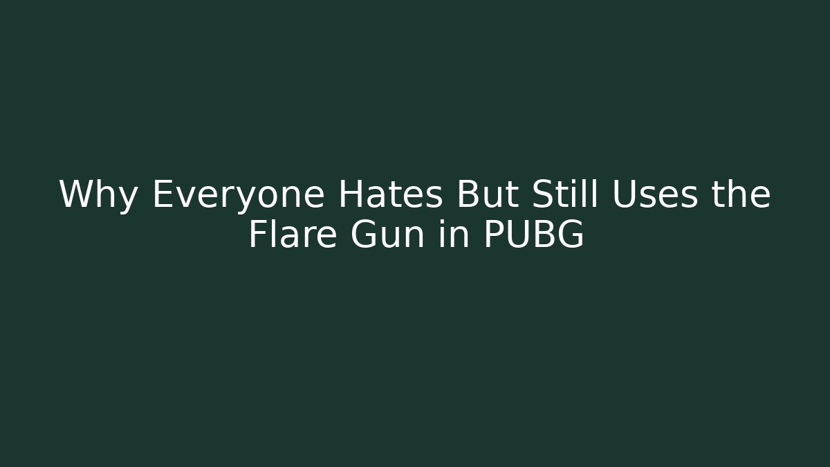 Why Everyone Hates But Still Uses the Flare Gun in PUBG - Boomer Naturals
