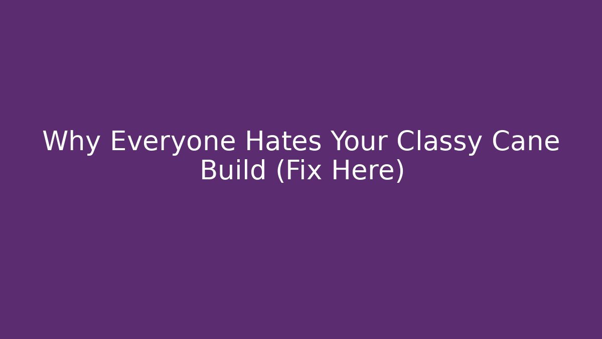 Why Everyone Hates Your Classy Cane Build (Fix Here)