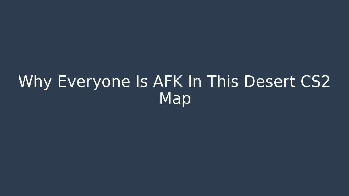 Why Everyone Is AFK In This Desert CS2 Map