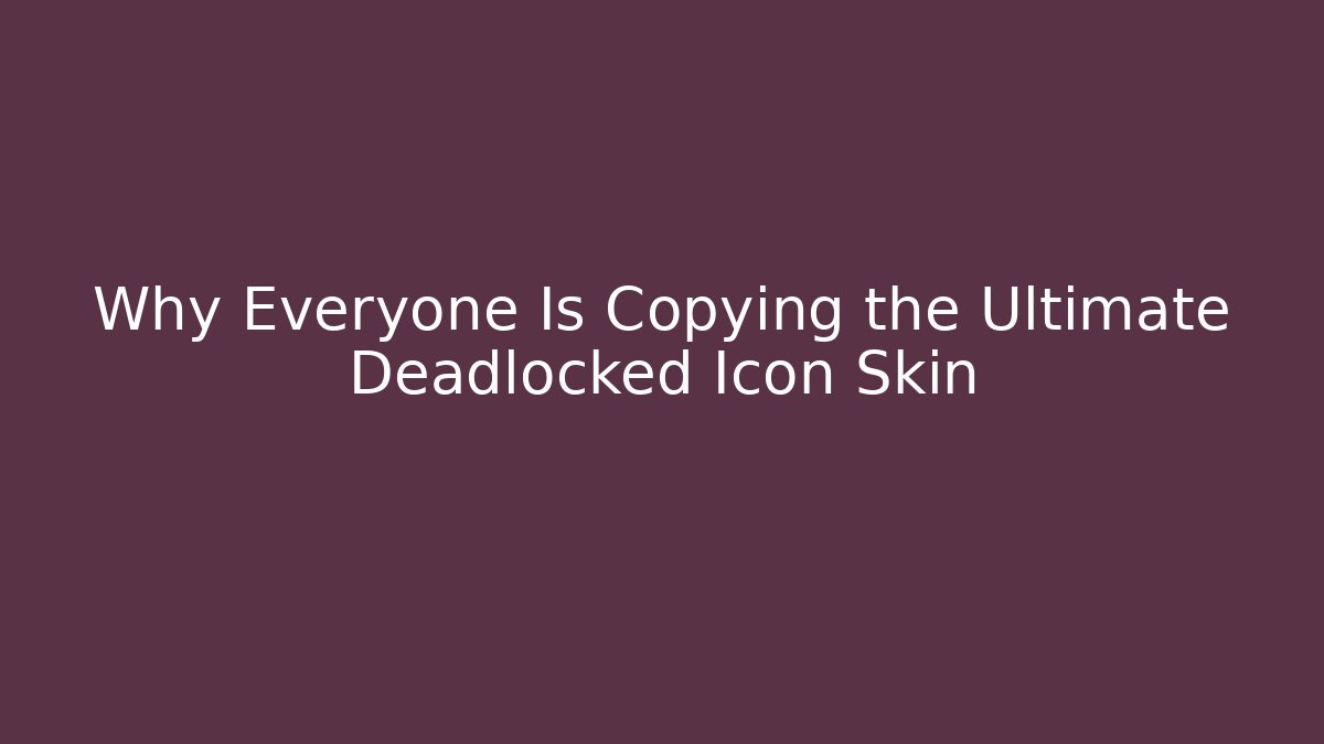 Why Everyone Is Copying the Ultimate Deadlocked Icon Skin