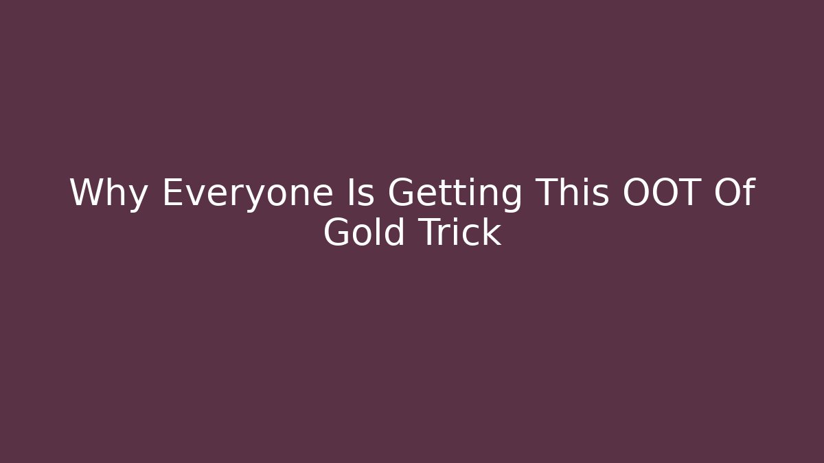 Why Everyone Is Getting This OOT Of Gold Trick - Boomer Naturals