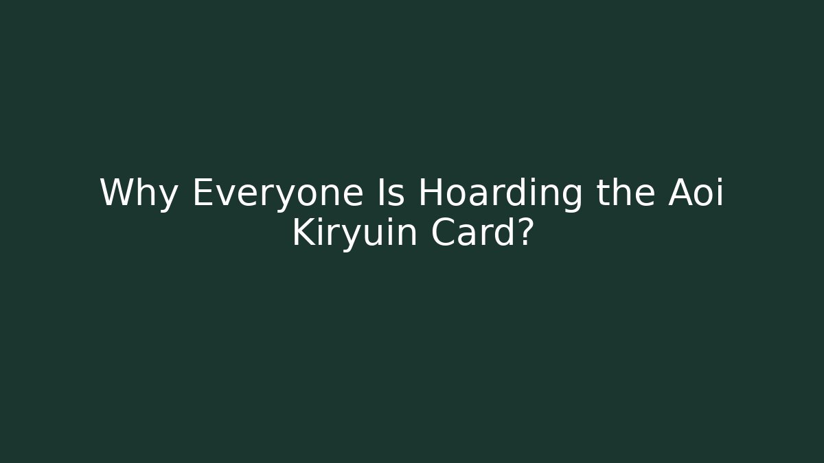 Why Everyone Is Hoarding the Aoi Kiryuin Card?