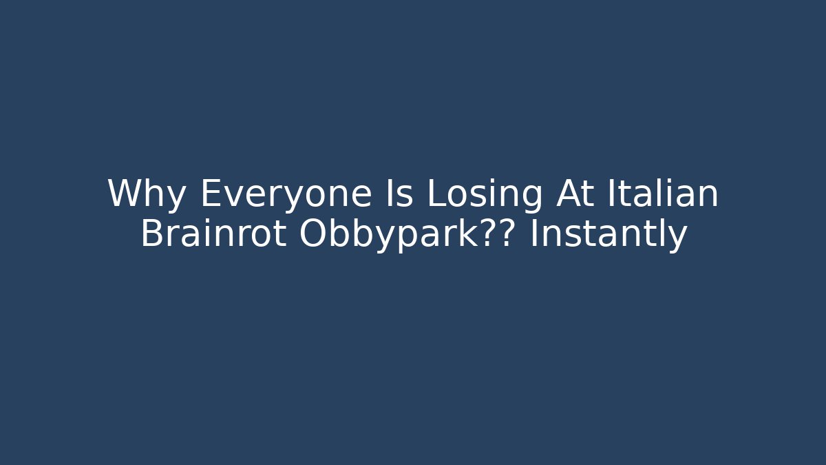 Why Everyone Is Losing At Italian Brainrot Obbyparkур Instantly