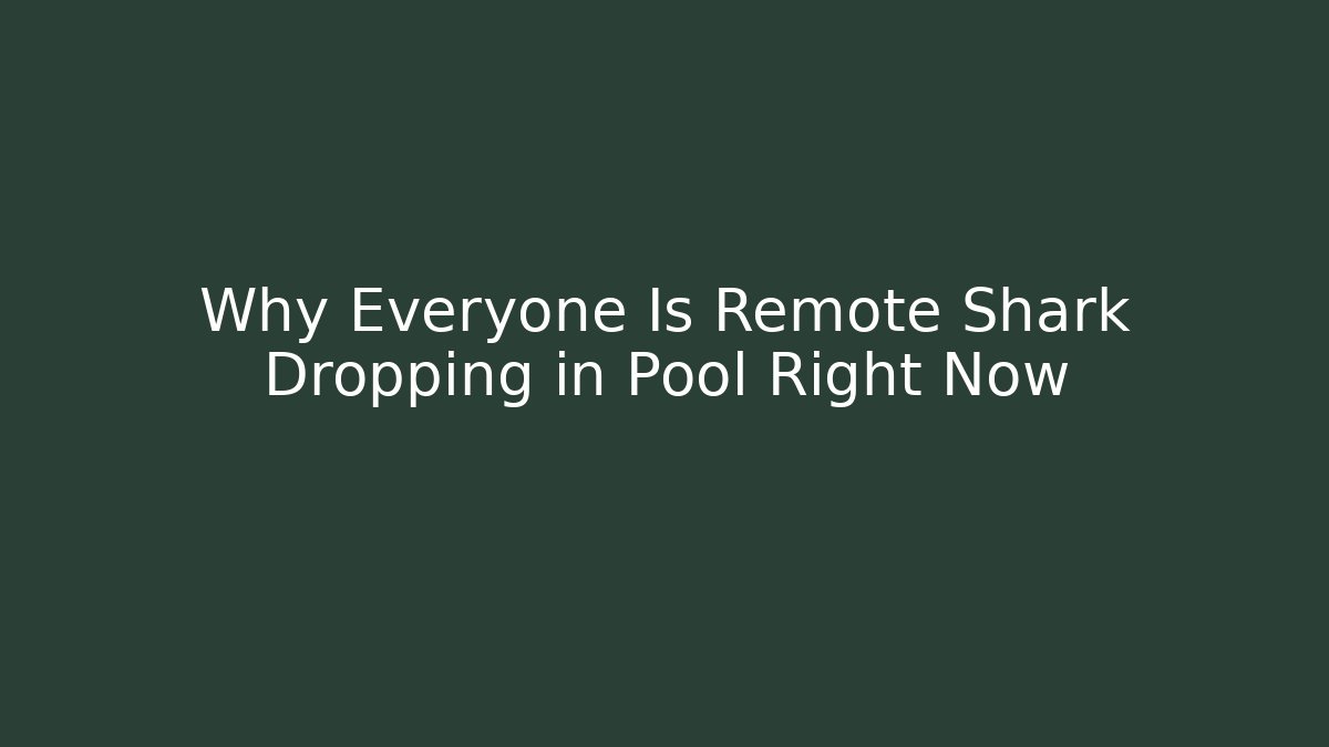 Why Everyone Is Remote Shark Dropping in Pool Right Now