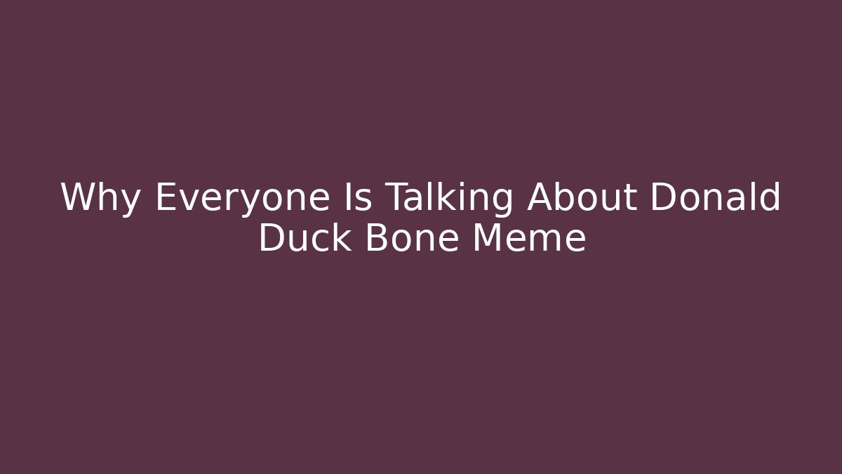 Why Everyone Is Talking About Donald Duck Bone Meme