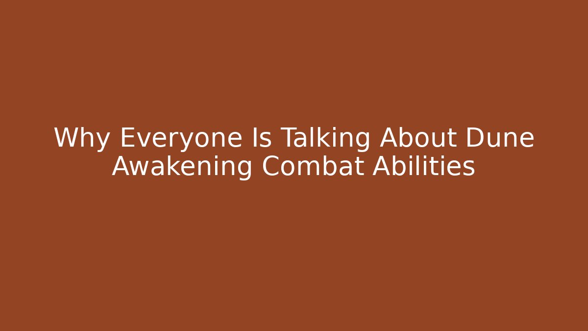 Why Everyone Is Talking About Dune Awakening Combat Abilities
