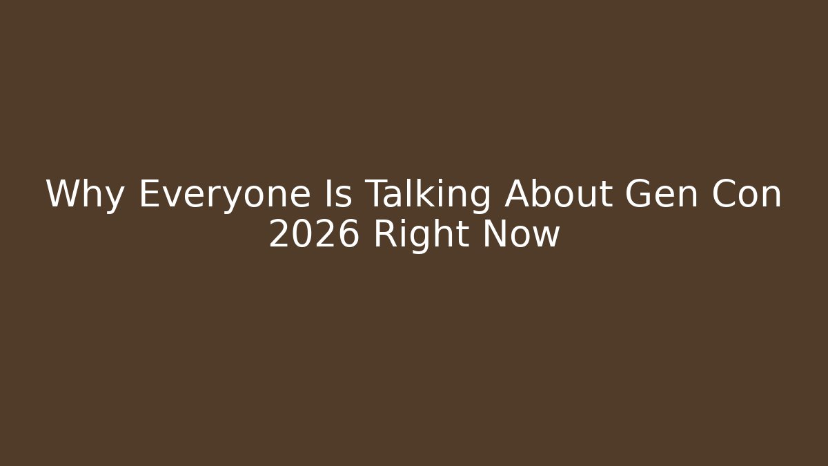 Why Everyone Is Talking About Gen Con 2026 Right Now