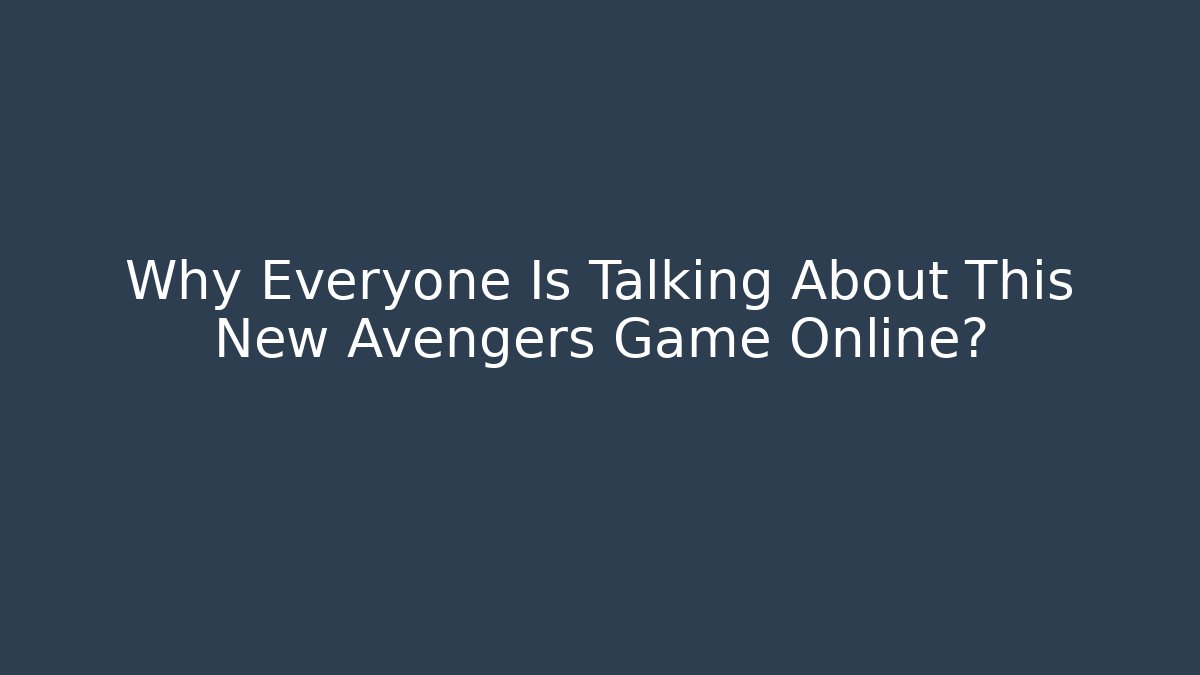 Why Everyone Is Talking About This New Avengers Game Online?