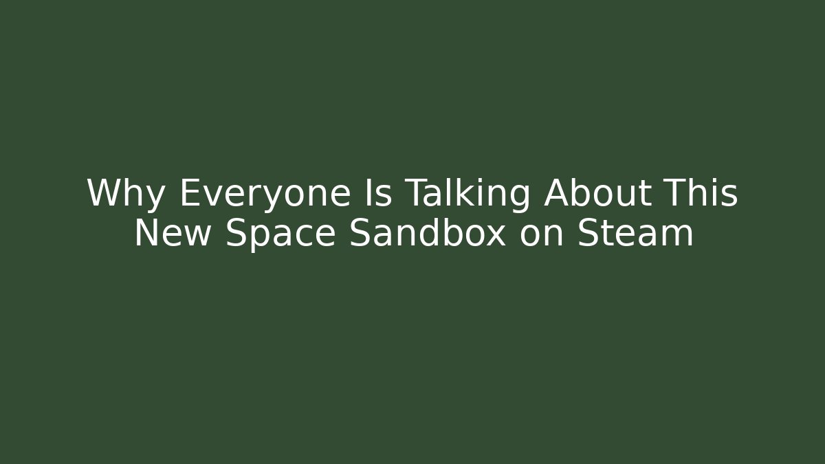 Why Everyone Is Talking About This New Space Sandbox on Steam
