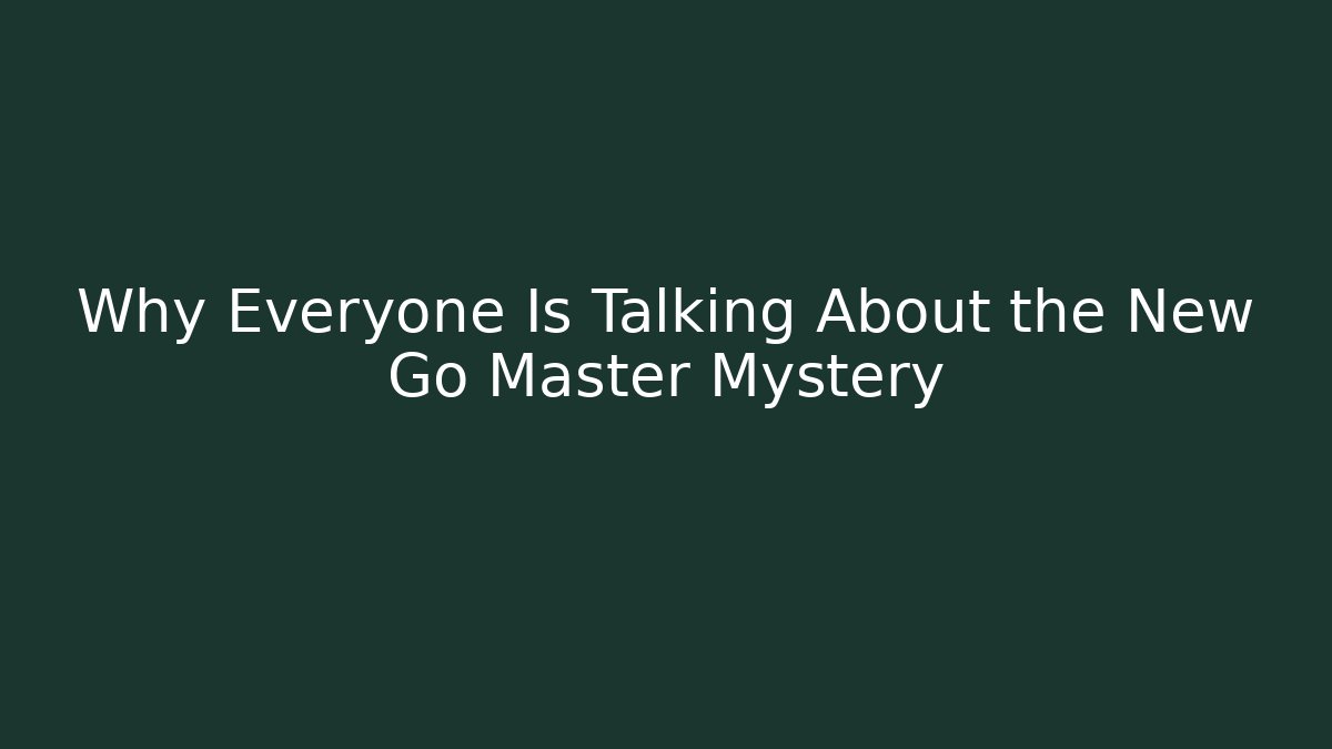 Why Everyone Is Talking About the New Go Master Mystery