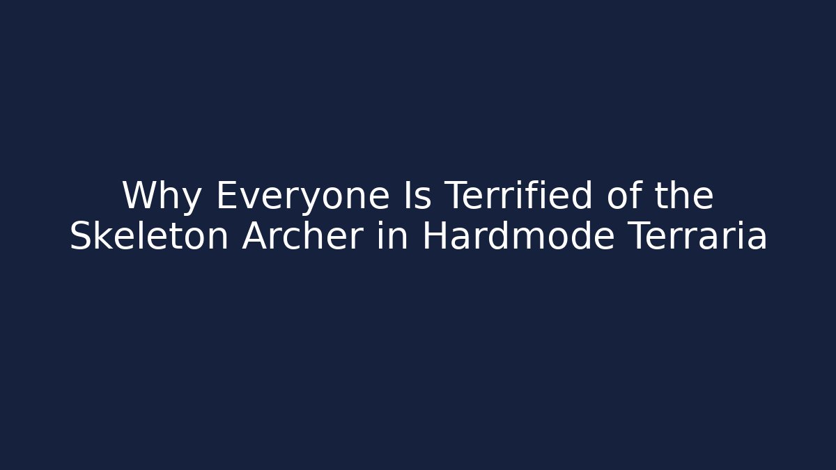 Why Everyone Is Terrified of the Skeleton Archer in Hardmode Terraria