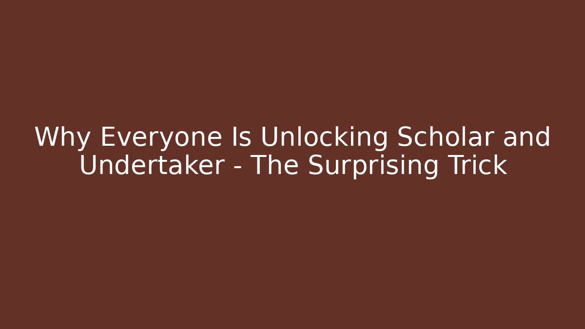 Why Everyone Is Unlocking Scholar and Undertaker – The Surprising Trick