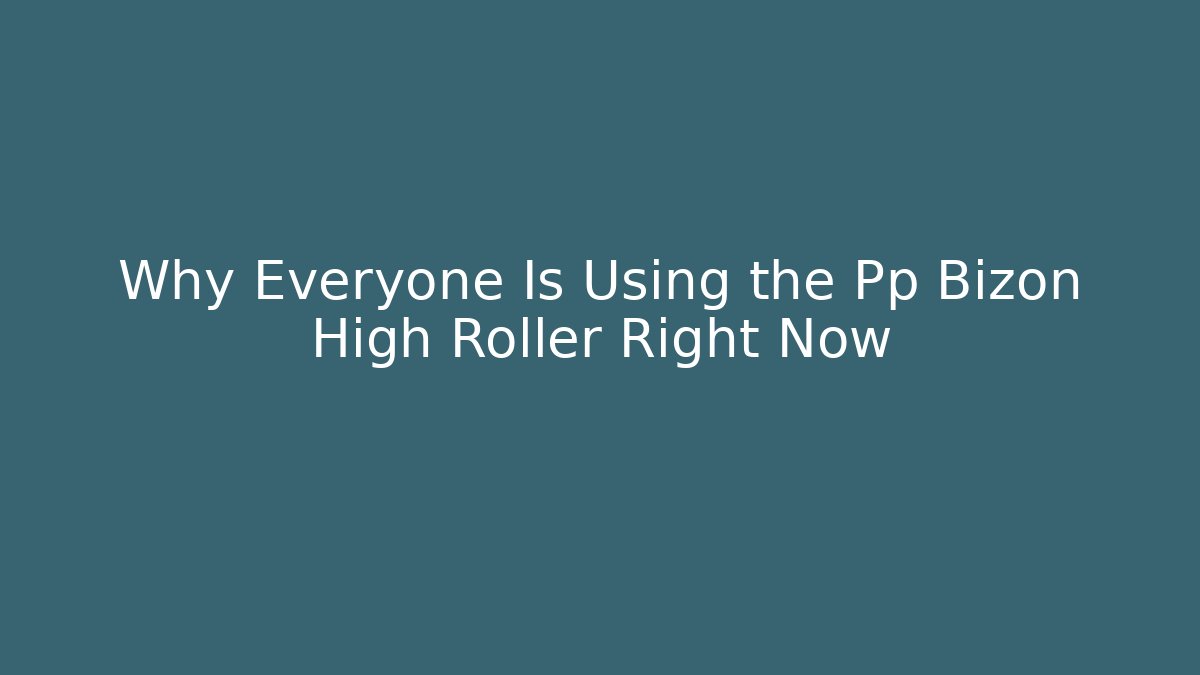 Why Everyone Is Using the Pp Bizon High Roller Right Now - Boomer Naturals