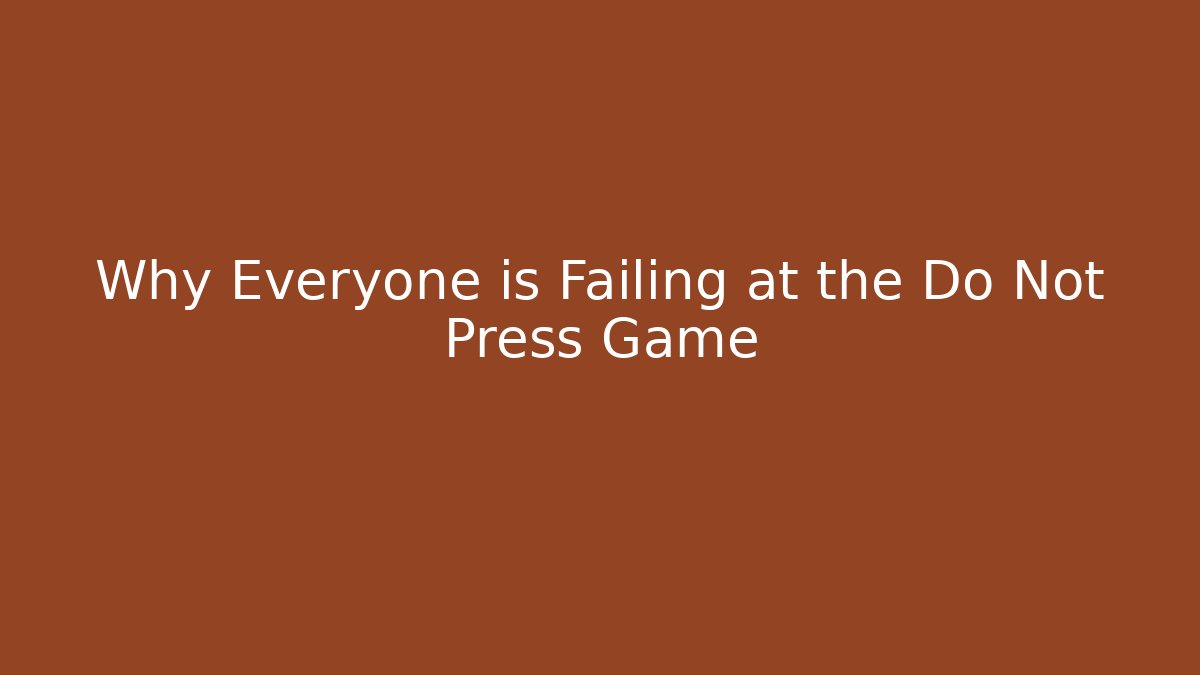 Why Everyone is Failing at the Do Not Press Game