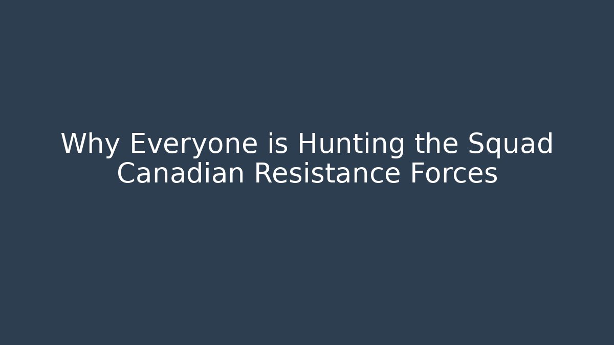 Why Everyone is Hunting the Squad Canadian Resistance Forces - Boomer Naturals
