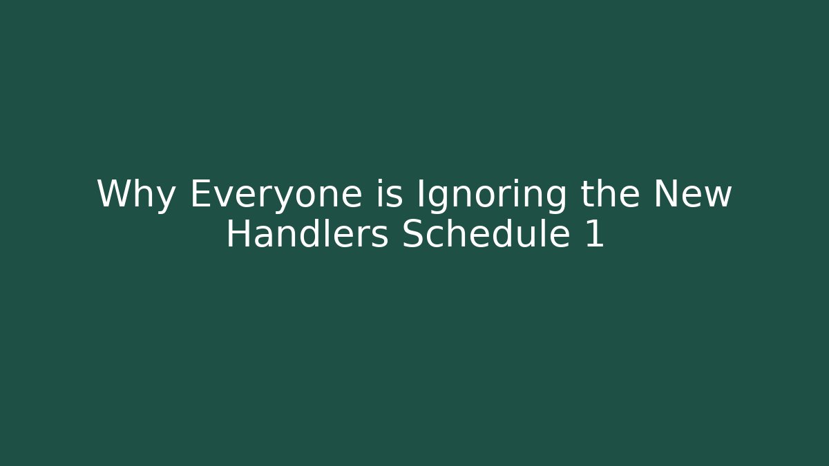 Why Everyone is Ignoring the New Handlers Schedule 1