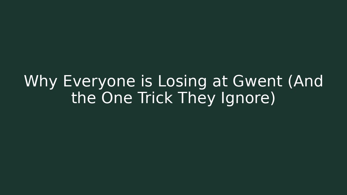 Why Everyone is Losing at Gwent (And the One Trick They Ignore)