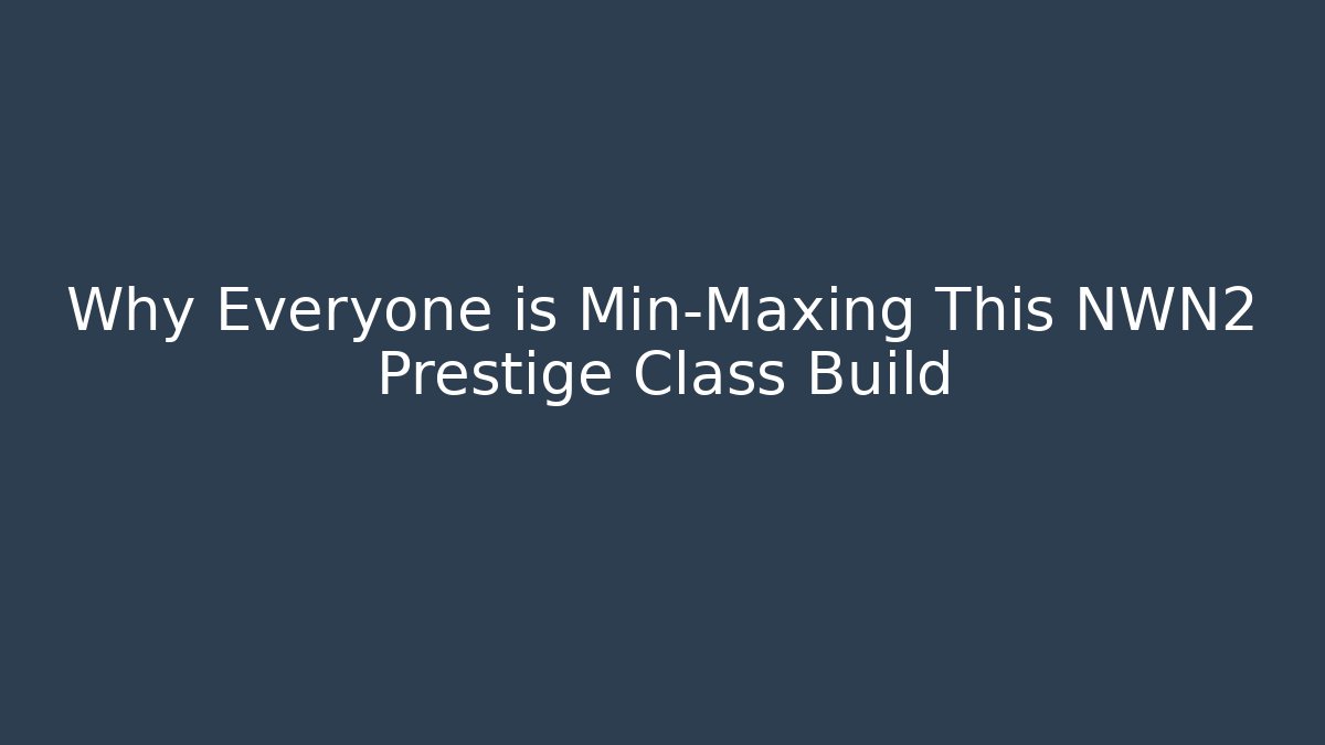 Why Everyone is Min-Maxing This NWN2 Prestige Class Build - Boomer Naturals