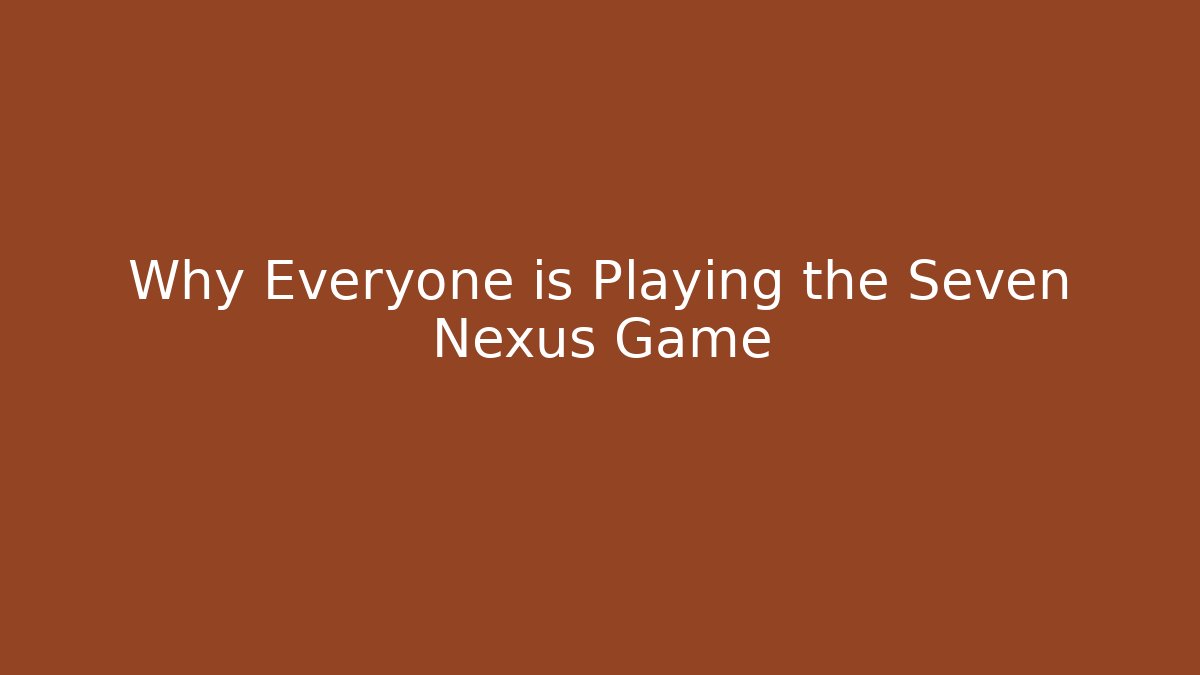 Why Everyone is Playing the Seven Nexus Game