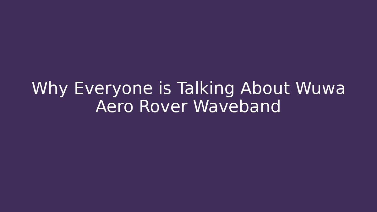 Why Everyone is Talking About Wuwa Aero Rover Waveband