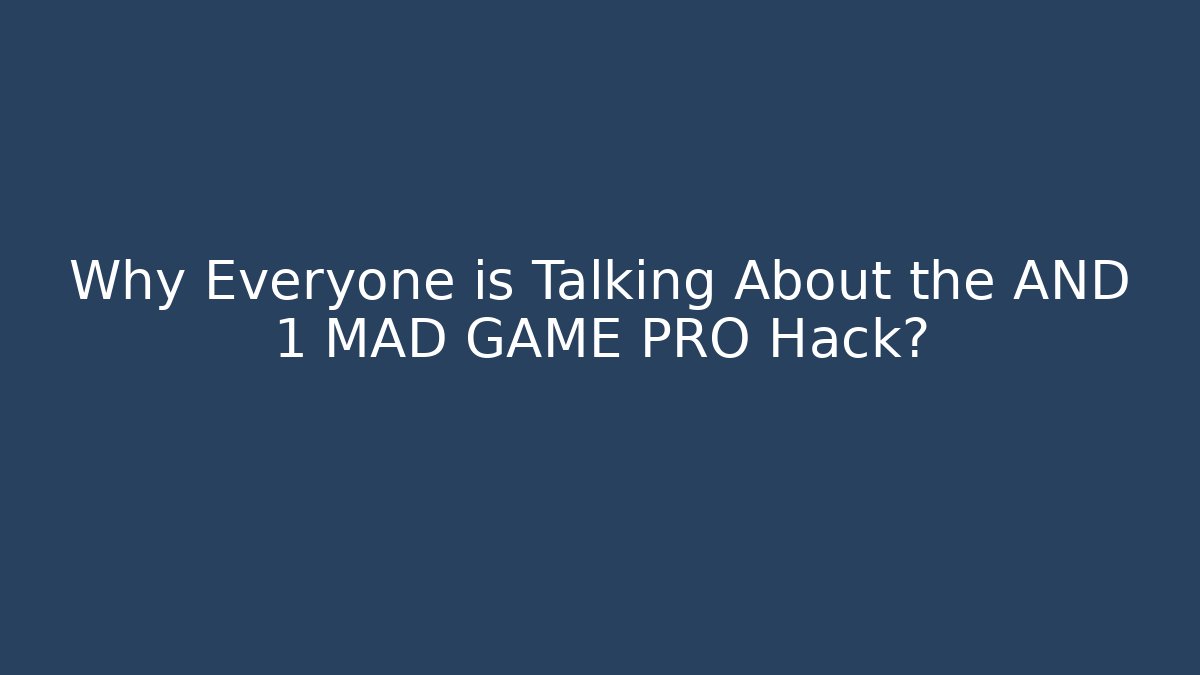 Why Everyone is Talking About the AND 1 MAD GAME PRO Hack?