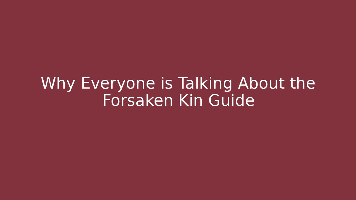 Why Everyone is Talking About the Forsaken Kin Guide
