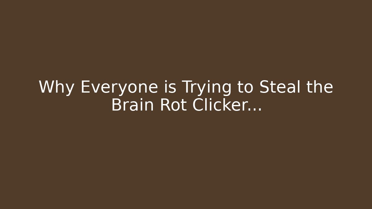 Why Everyone is Trying to Steal the Brain Rot Clicker…