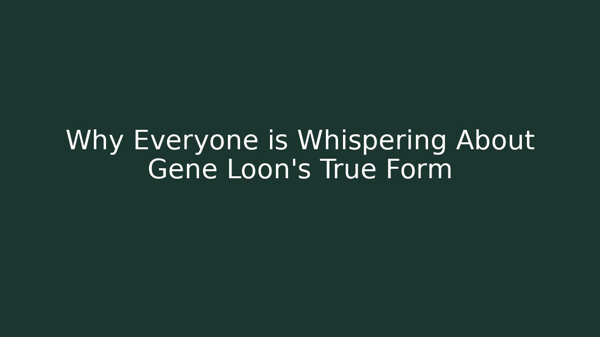 Why Everyone is Whispering About Gene Loon's True Form