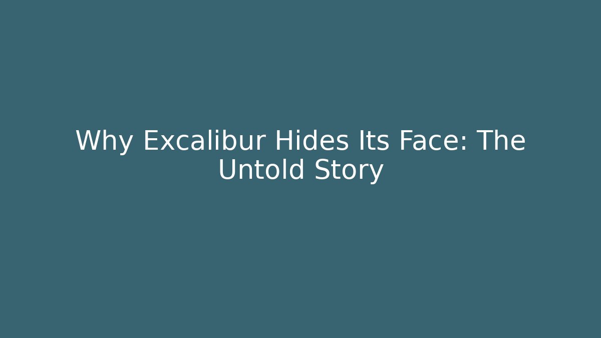 Why Excalibur Hides Its Face: The Untold Story