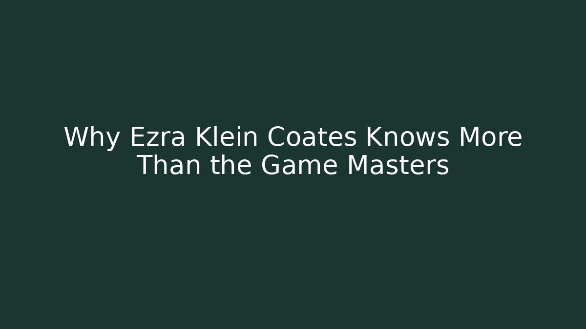 Why Ezra Klein Coates Knows More Than the Game Masters